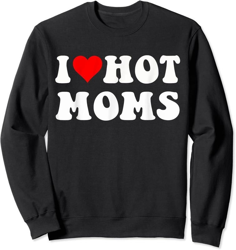 I Love Hot Moms, I Heart Hot Moms Funny Unisex Crewneck Sweatshirt