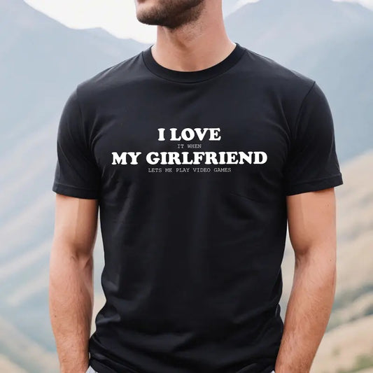 I Love It When My Girlfriend Lets Me Play Video Games T-shirt, I Love My Girlfriend Shirt, Funny Tee for Boyfriend, Valentine Gift for Him