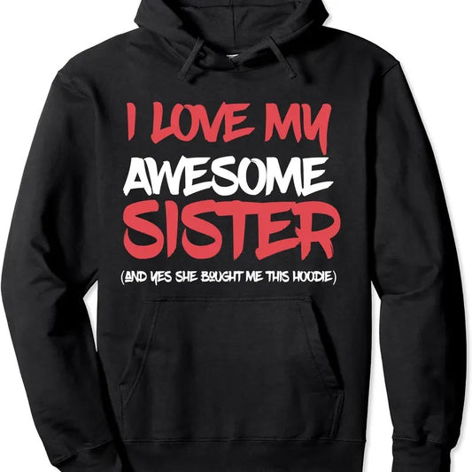 I Love My Awesome Sister And Yeah She Bought Me This Gift Hoodie | Unisex Hooded Sweatshirt