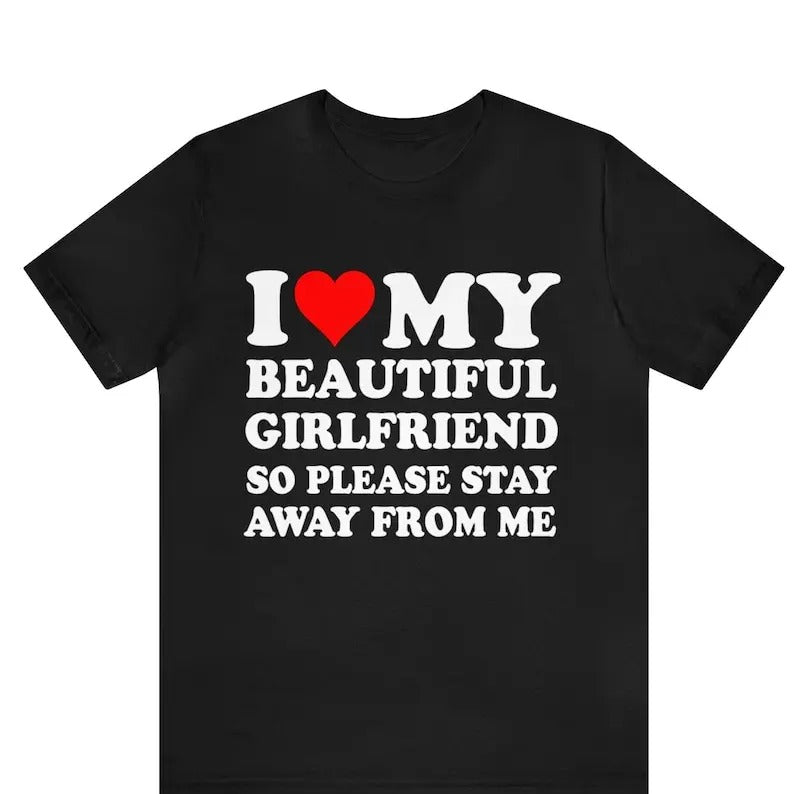 I Love My Beautiful Girlfriend So Please Stay Away From Me T-shirt , I Heart My Girlfriend Shirt, Valentine's Day Tee Shirt ,Valentine Gift