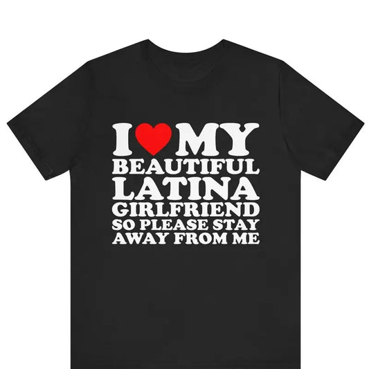 I Love My Beautiful Latina Girlfriend So Please Stay T-shirt , I Heart My Beautiful Girlfriend shirt , I Love My Girlfriend ,Boyfriend gift