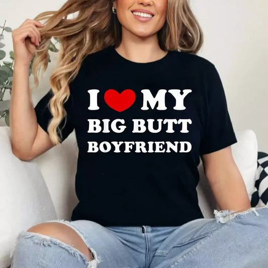 I Love My Big Butt Boyfriend T-Shirt, Unisex Cotton Tee Gifts Womenswear Top