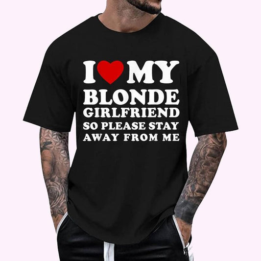 I Love My Blonde Girlfriend So Please Stay Away From Me T-Shirt - Men's Regular Fit Letter Graphic Round Neck Tee, Casual Short Sleeve, Crew Neck Shirt for Summer, Fashion Men's Top for daily Wear, Graphic Tees