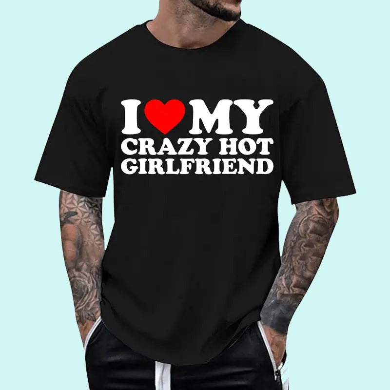 I Love My Crazy Hot Girlfriend T-Shirt, Cotton Tee Menswear Top