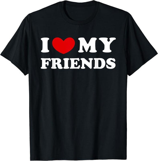 I Love My Friends, I Heart My Friends T-Shirt | Unisex Cotton Tee Gift, Size S-5XL