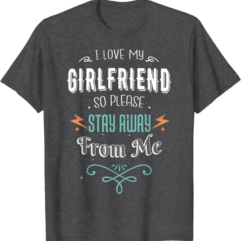 I Love My Girlfriend So Please Stay away From Me Funny T-Shirt | Unisex Cotton Tee, Size S-5XL