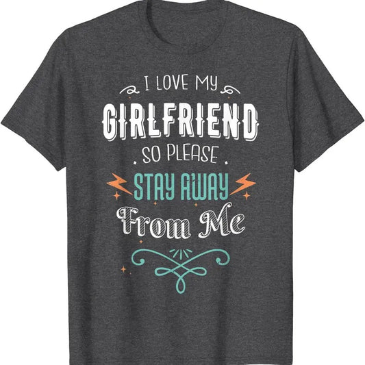 I Love My Girlfriend So Please Stay away From Me Funny T-Shirt | Unisex Cotton Tee, Size S-5XL