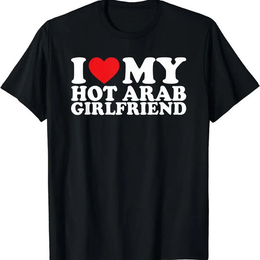 I Love My Hot Arab Girlfriend T-Shirt | Unisex Cotton Tee, Size S-3XL