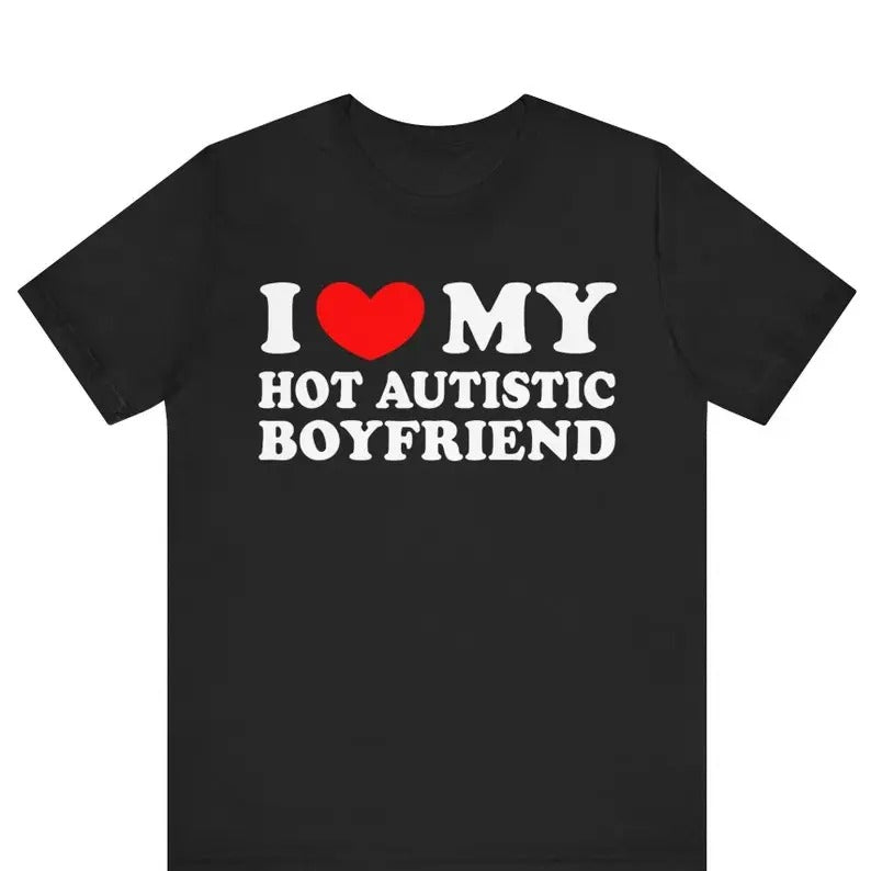 I Love My Hot Autistic Boyfriend Shirt ,I Heart My Hot Autistic Boyfriend Shirt, I Love Autism Awareness , Autistm Friend , Autism Awareness Hoodie, T-shirt and sweater
