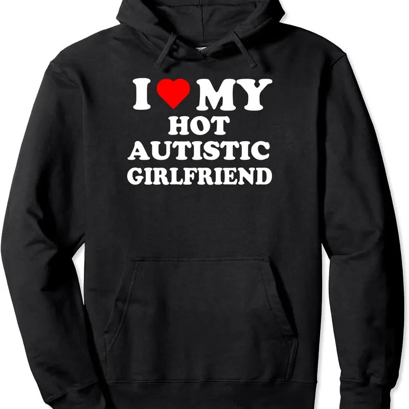I Love My Hot Autistic Girlfriend Hoodie | Unisex Hooded Sweatshirt