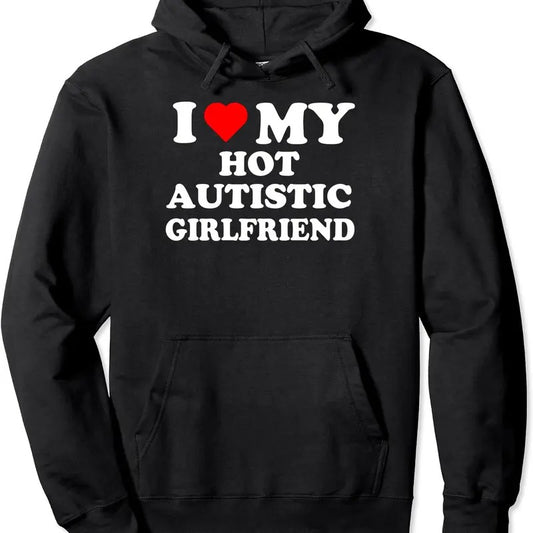 I Love My Hot Autistic Girlfriend Hoodie | Unisex Hooded Sweatshirt