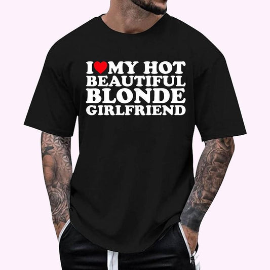I Love My Hot Beautiful Blonde Girlfriend T-Shirt - Men's Regular Fit Letter Graphic Round Neck Tee, Casual Short Sleeve, Crew Neck Shirt for Summer, Fashion Men's Top for daily Wear, Graphic Tees