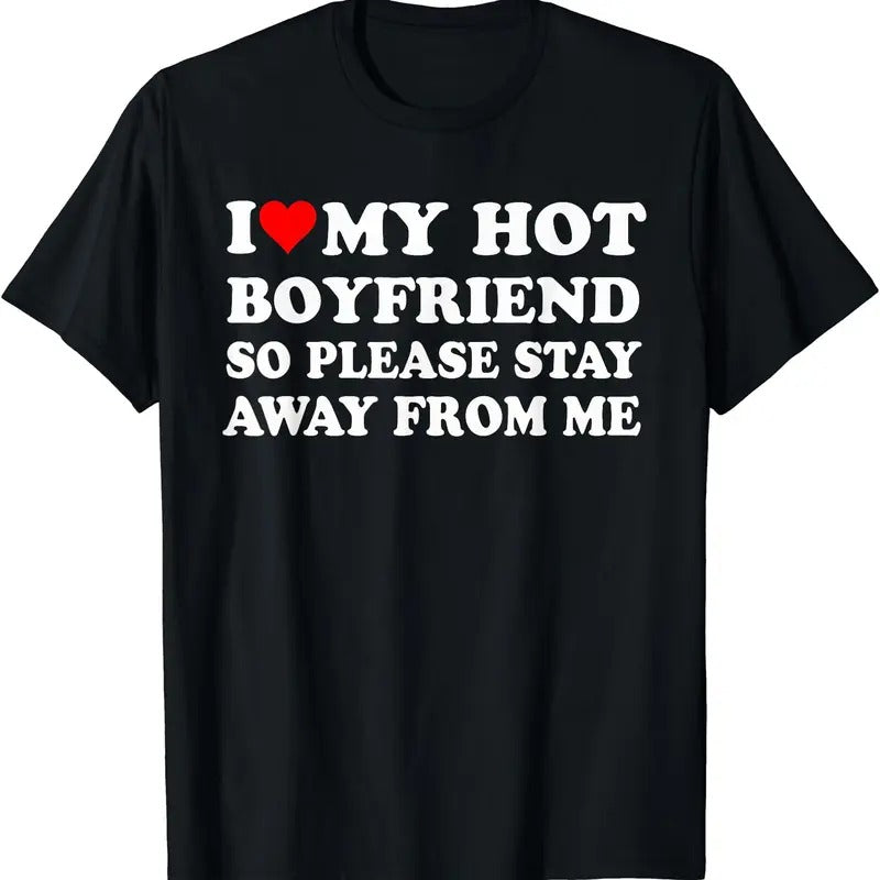 I Love My Hot Boyfriend So Please Stay Away From Me Shirt T-Shirt | Unisex Cotton Tee, Size S-5XL
