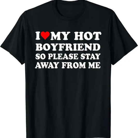 I Love My Hot Boyfriend So Please Stay Away From Me Shirt T-Shirt | Unisex Cotton Tee, Size S-5XL