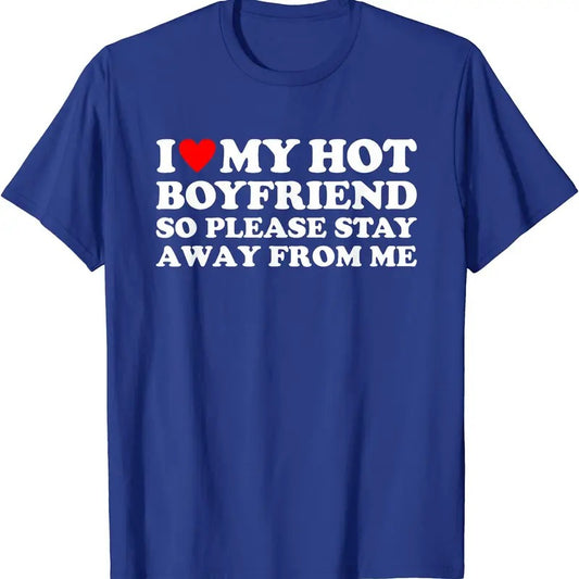 I Love My Hot Boyfriend So Please Stay Away From Me T-Shirt | Unisex Cotton Tee, Size S-5XL