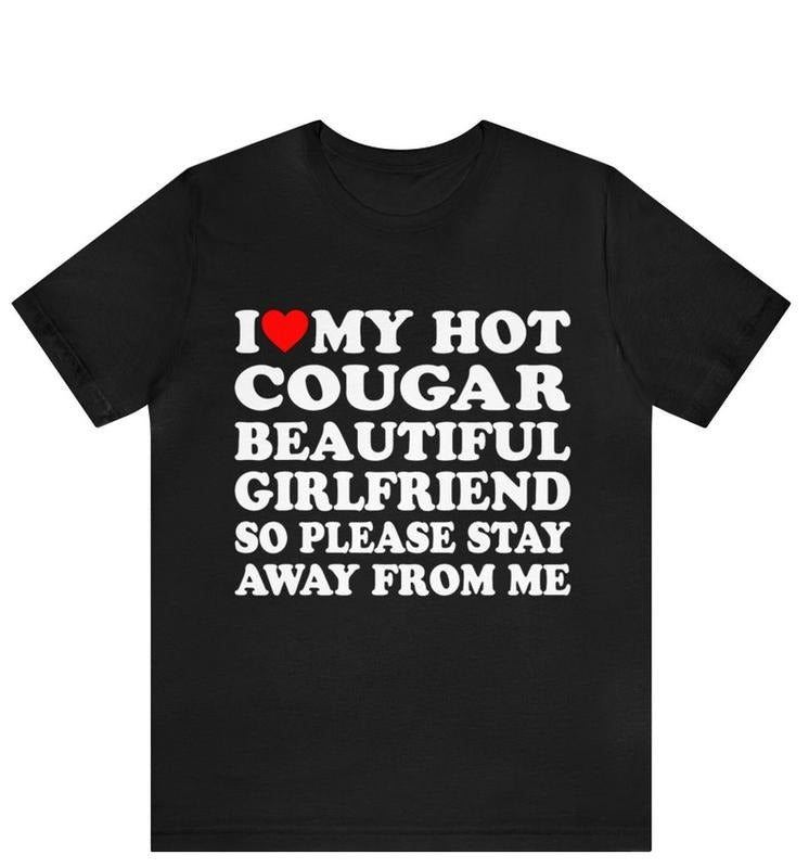 I Love My Hot Cougar Girlfriend So Please Stay Away From Me T-Shirt ,I Love My Cougar Girlfriend T-Shirt, I Heart My Cougar Shirt Hoodie, T-shirt and sweater