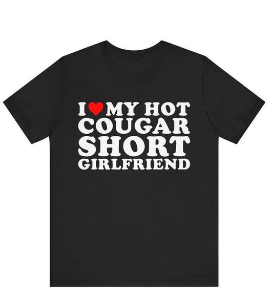 I Love My Hot Cougar Short Girlfriend T-shirt ,I Heart My Hot Cougar Short Girlfriend Shirt ,Love Cougars, Cougar Girlfriend, Funny Cougar Hoodie, T-shirt and sweater