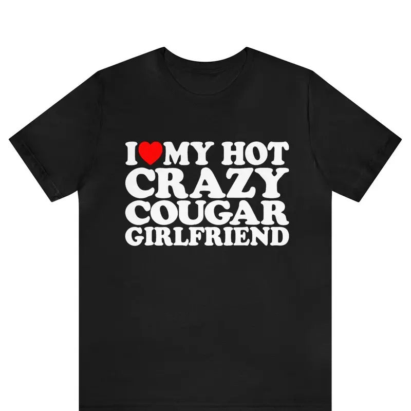 I Love My Hot Crazy Cougar Girlfriend Shirt ,I Love My Cougar Girlfriend T-Shirt ,I Love My Cougar Girlfriend T-Shirt, I Heart My Cougar Tee