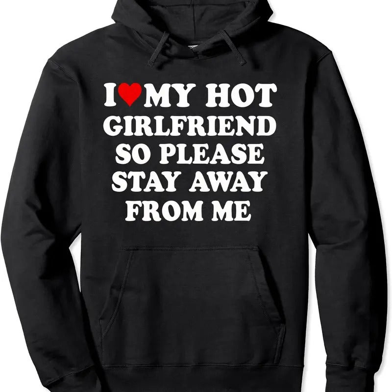 I Love My Hot Girlfriend So Please Stay Away From Me Funny Hoodie | Unisex Hooded Sweatshirt