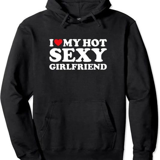 I Love My Hot Sexy Girlfriend Pullover Hoodie | Unisex Hooded Sweatshirt
