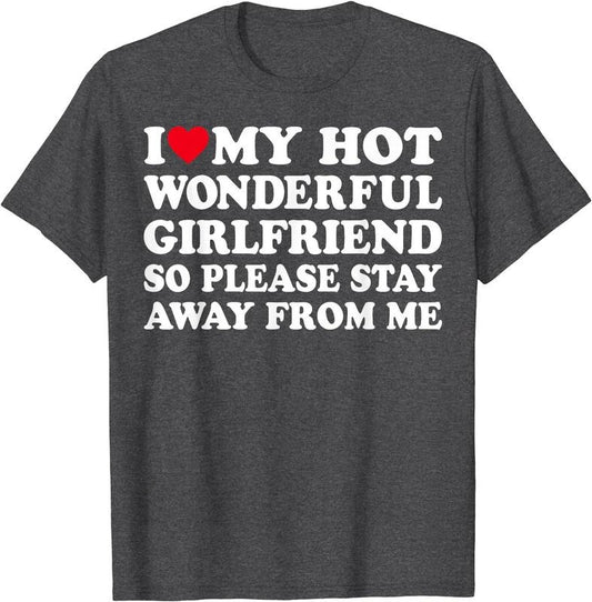 I Love My Hot Wonderful Girlfriend So Please Stay Away From Me T-Shirt | Unisex Cotton Tee, Size S-5XL