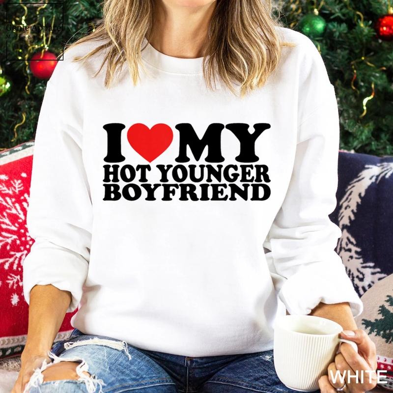 I Love My Hot Younger Boyfriend Sweatshirt, I Love My Boyfriend Unisex Crewneck Sweatshirt