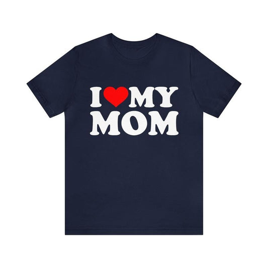 I Love My Mom T Shirt, I Heart My Mom Shirt, Mother's Day Tee, I Love My Mom Unisex Tee ,I Love My Mommy, Unisex T-Shirt, Gifts For Mom Mother From Son Kids, Short Sleeve Tee Shirt, Mom Gifts, Gifts For Birthday Fit Top