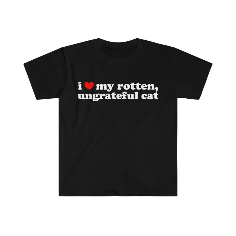 I Love My Rotten, Ungrateful Cat Cute Funny Meme TShirt, Personalized Gift Idea, I Heart Shirt, Funny Shirt, Unisex