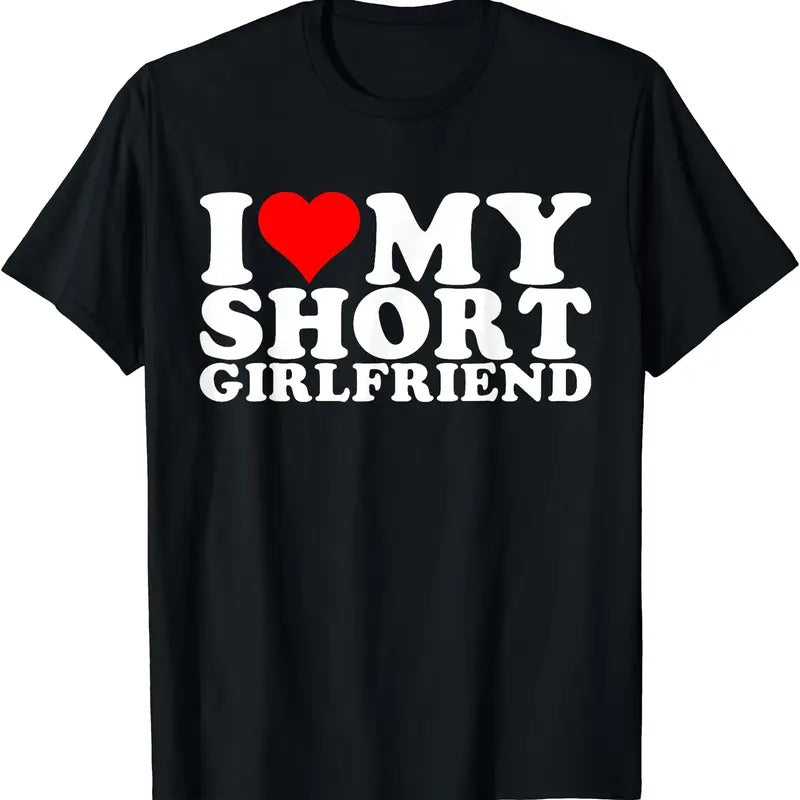 I Love My Short Girlfriend T-Shirt | Unisex Cotton Tee, Size S-5XL