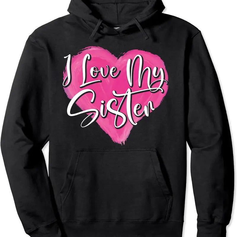 I Love My Sister Best Sister Ever Sissy Sis Sisterhood Hoodie | Unisex Hooded Sweatshirt