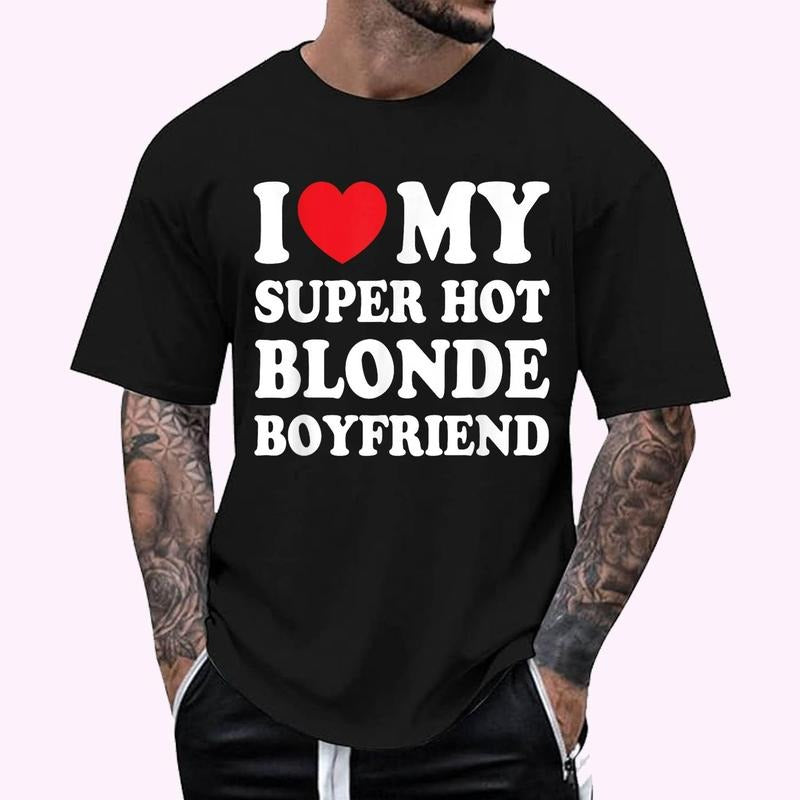 I Love My Super Hot Blonde Boyfriend Funny Girlfriend T-Shirt - Men's Regular Fit Letter Graphic Round Neck Tee, Casual Short Sleeve, Crew Neck Shirt for Summer, Fashion Men's Top for daily Wear, Graphic Tees