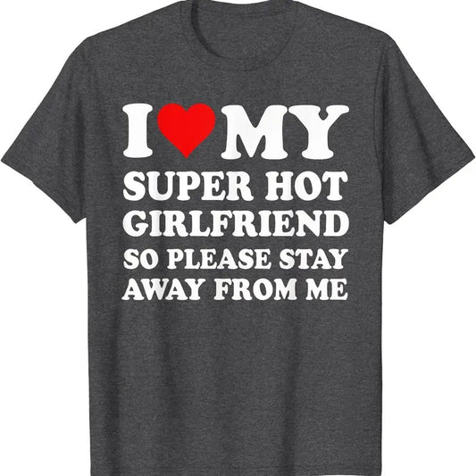 I Love My Super Hot Girlfriend So Please Stay Away From Me T-Shirt | Unisex Cotton Tee, Size S-5XL