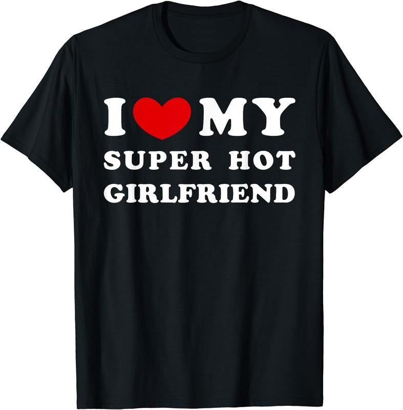 I Love My Super Hot Girlfriend T-Shirt | Unisex cotton tee