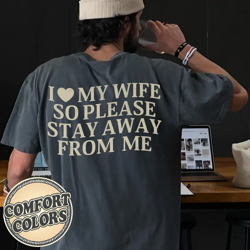 I Love My Wife So Stay Away From Me Comfort Colors Shirt, Funny Saying Shirt, Valentine Tee, Gift for Husband, Matching Couple, Humorous Tee