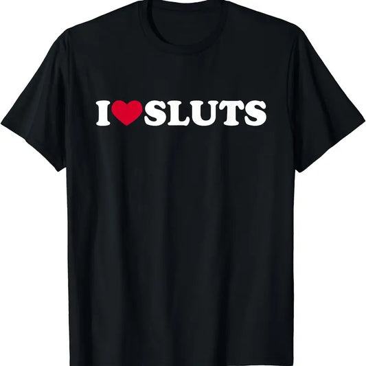 I Love Sluts Shirt I Heart Sluts Baby Tee T-Shirt | Unisex Cotton Tee, Short Sleeve, Size S-5XL