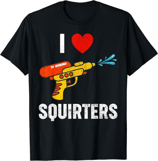 I Love Squirters Funny I Heart Squirters T-Shirt | Unisex Cotton Tee, Size S-5XL