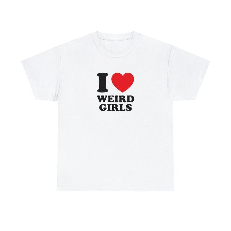 I Love Weird Girls Unisex Tee Heart Y2K Funny Cute Romantic Meme Phrase Shirt Graphic Humor Silly Dork Gift Witty Viral Quote  T-shirt, sweater and Hoodie