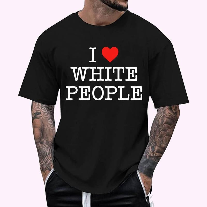 I Love White People T-Shirt - Men's Regular Fit Letter Graphic Round Neck Tee, Casual Short Sleeve, Crew Neck Shirt for Summer, Fashion Men's Top for daily Wear, Graphic Tees