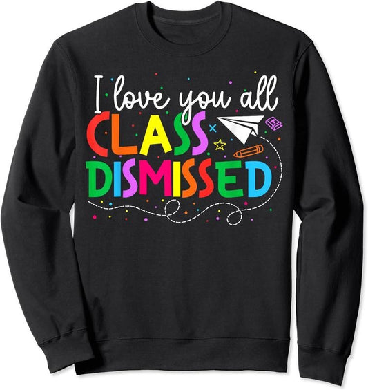 I Love You All Class Dismissed Teacher Last Day Of School Unisex Crewneck Sweatshirt