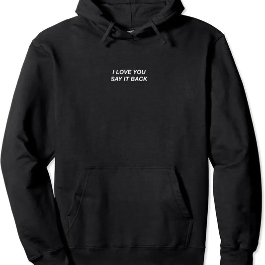 I Love You Say It Back Pullover Hoodie | Unisex Hooded Sweatshirt