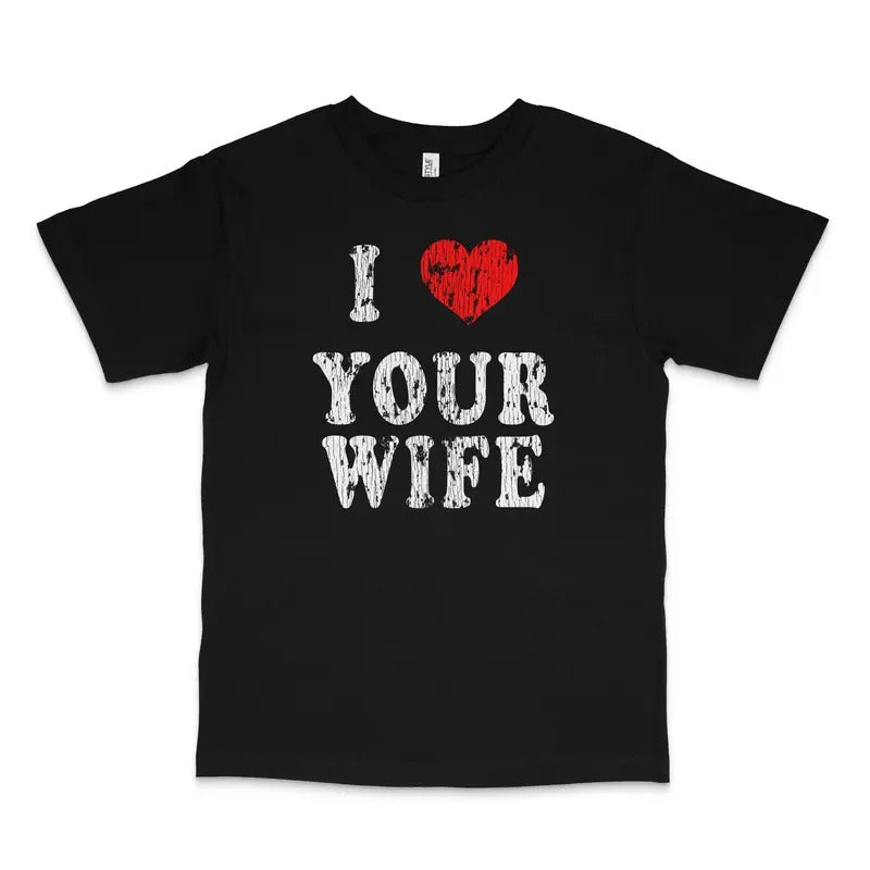 I Love Your Wife Custom Printed T-Shirt