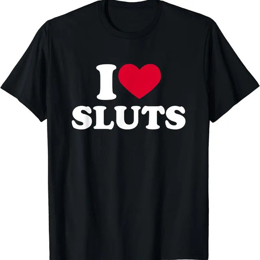 I Love (Heart) Sluts T-Shirt | Unisex Cotton Tee, Short Sleeve, Size S-5XL