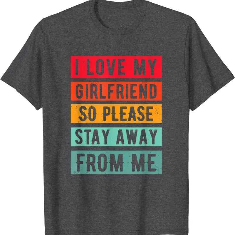 I Love my Girlfriend so please Stay Away From Me Graphic T-Shirt | Unisex Cotton Tee, Size S-5XL