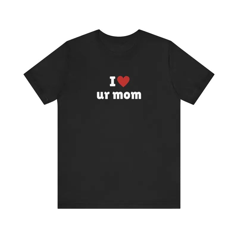 I Love ur mom T-Shirt, I Heart ur mom Tee Shirt, Gift For Her, Trending Shirt, Funny Meme, Celebrity