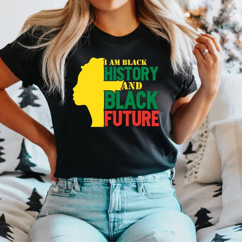 I'M Black History And Black Future T-Shirt, Proud Black History Shirt, I'm Black History Gift Tee, Black Pride Tee, African American Women Shirt.