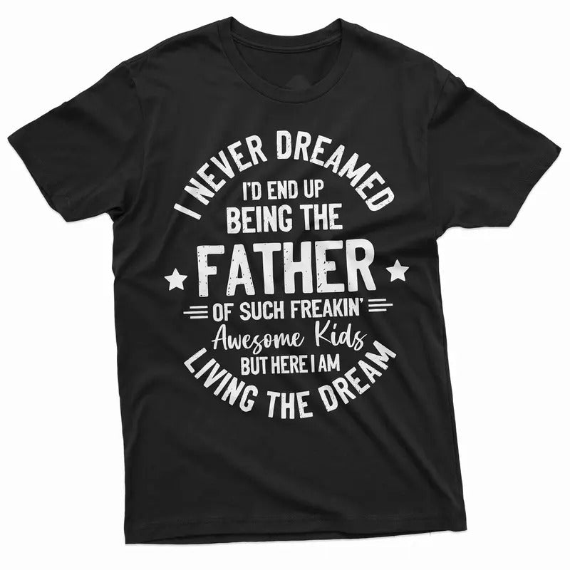 I Never Dreamed I'd End Up Being Father Shirt, Gift For Dad, Funny Father Gift, Daddy Shirt, Father's Day Gift, Quote Shirt Dad, Classic Unisex T-Shirt, Gifts For Men Him, Short Sleeve Tee Shirt, Gifts For Men