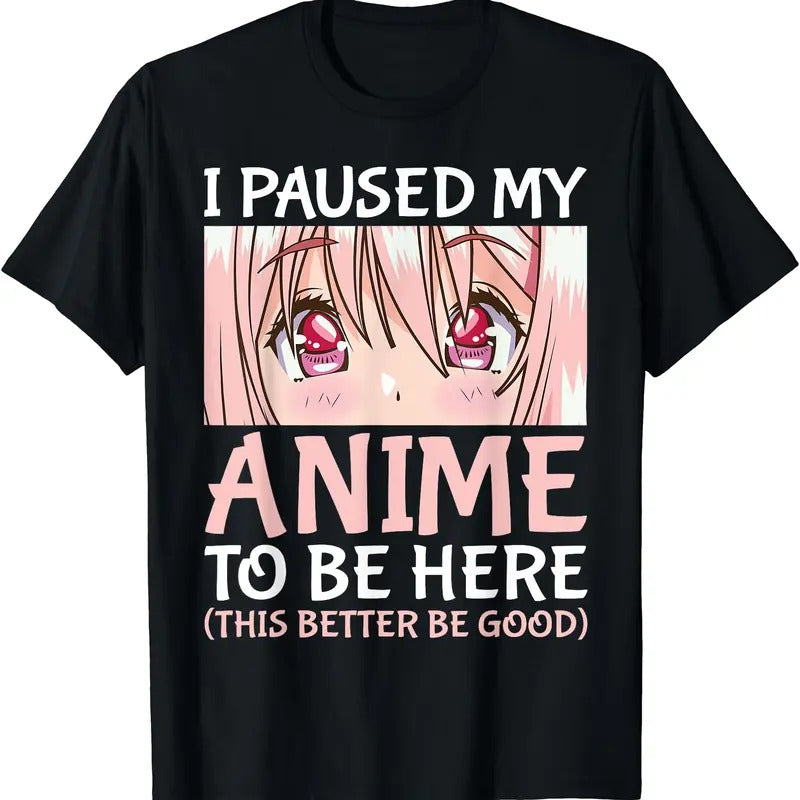 I Paused My Anime To Be Here T-Shirt | Unisex Cotton Tee Gift | Full Size