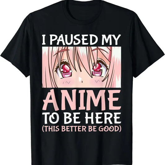 I Paused My Anime To Be Here T-Shirt | Unisex Cotton Tee Gift | Full Size