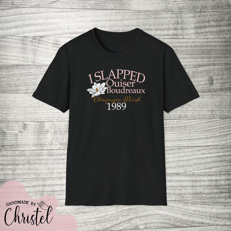 I SLAPPED OUISER shirt - Steel Magnolias - super soft Retro 80s unisex