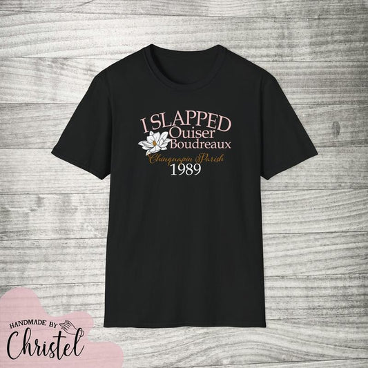 I SLAPPED OUISER shirt - Steel Magnolias - super soft Retro 80s unisex